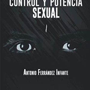 MÁS CONTROL Y POTENCIA SEXUAL: Manual práctico para hombres que quieren mejorar su capacidad sexua